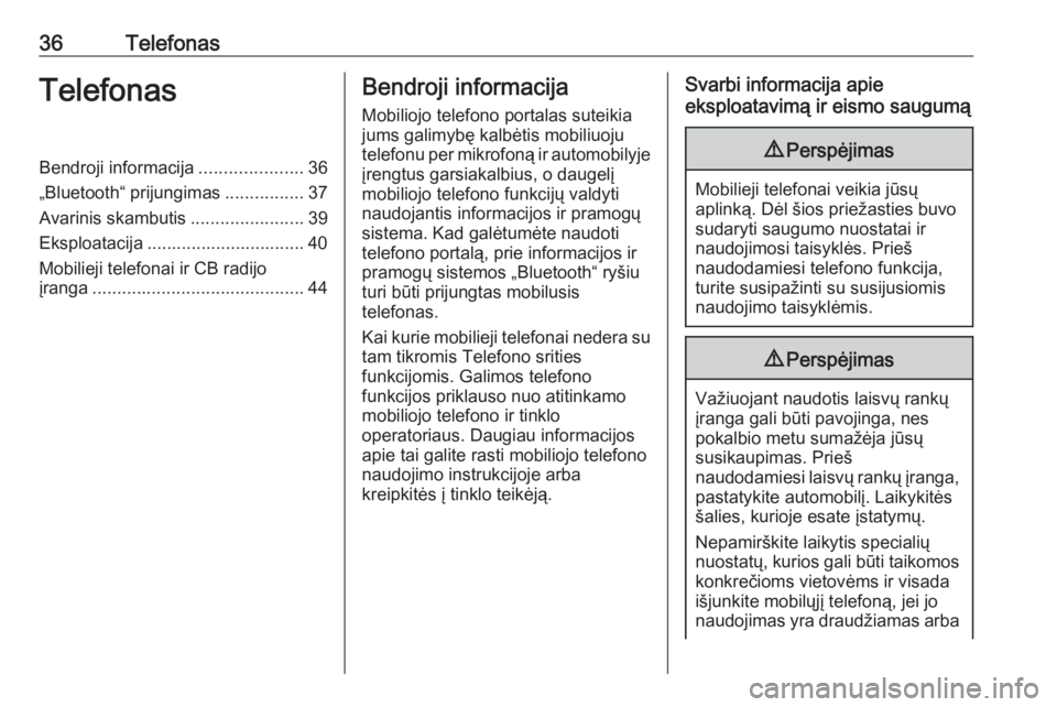OPEL CORSA 2017  Informacijos ir pramogų sistemos vadovas (in Lithuanian) 36TelefonasTelefonasBendroji informacija.....................36
„Bluetooth“ prijungimas ................37
Avarinis skambutis .......................39
Eksploatacija ..............................