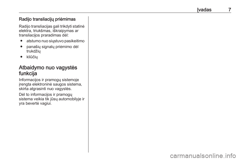 OPEL CORSA 2017  Informacijos ir pramogų sistemos vadovas (in Lithuanian) Įvadas7Radijo transliacijų priėmimasRadijo transliacijas gali trikdyti statinė
elektra, triukšmas, iškraipymas ar
transliacijos praradimas dėl:
● atstumo nuo siųstuvo pasikeitimo
● panaši