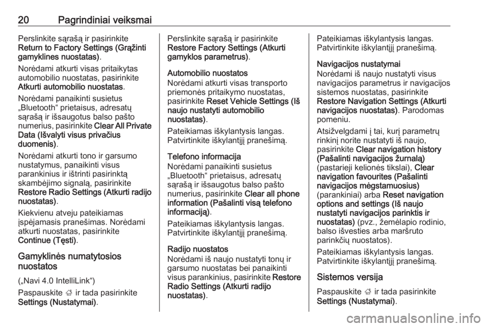 OPEL CORSA E 2017.5  Informacijos ir pramogų sistemos vadovas (in Lithuanian) 20Pagrindiniai veiksmaiPerslinkite sąrašą ir pasirinkite
Return to Factory Settings (Grąžinti
gamyklines nuostatas) .
Norėdami atkurti visas pritaikytas
automobilio nuostatas, pasirinkite
Atkurt