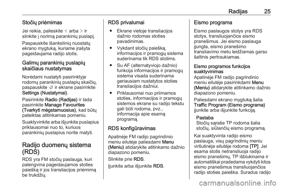OPEL CORSA E 2017.5  Informacijos ir pramogų sistemos vadovas (in Lithuanian) Radijas25Stočių priėmimas
Jei reikia, palieskite  < arba  > ir
slinkite į norimą parankinių puslapį.
Paspauskite išankstinių nuostatų
ekrano mygtuką, kuriame įrašyta
pageidaujama radijo s
