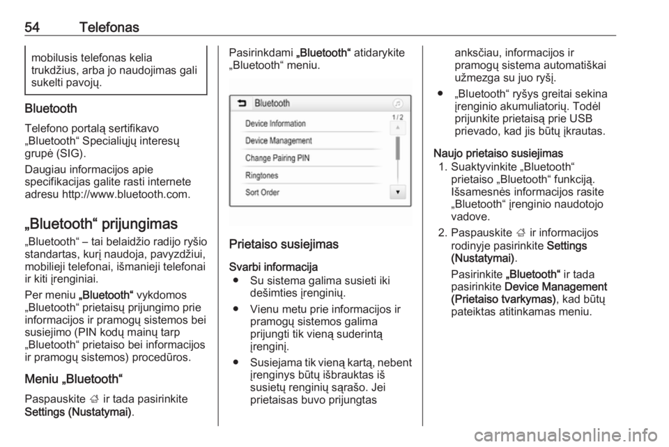 OPEL CORSA E 2017.5  Informacijos ir pramogų sistemos vadovas (in Lithuanian) 54Telefonasmobilusis telefonas kelia
trukdžius, arba jo naudojimas gali
sukelti pavojų.
Bluetooth
Telefono portalą sertifikavo
„Bluetooth“ Specialiųjų interesų
grupė (SIG).
Daugiau informac