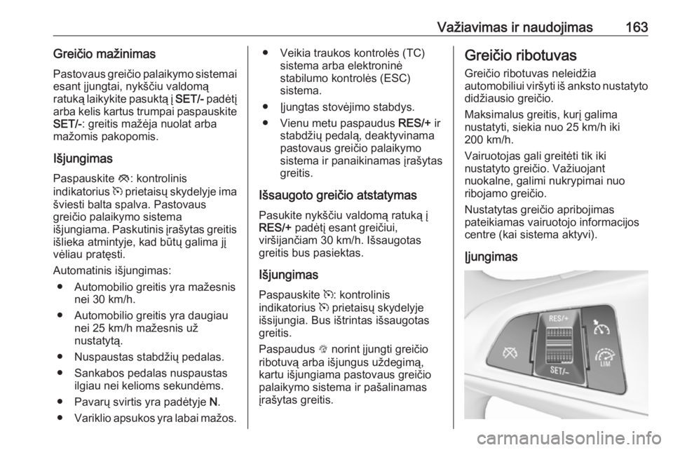 OPEL CORSA E 2017.5 Savininko vadovas (in Lithuanian) Važiavimas ir naudojimas163Greičio mažinimasPastovaus greičio palaikymo sistemai
esant įjungtai, nykščiu valdomą
ratuką laikykite pasuktą į SET/- padėtį
arba kelis kartus trumpai paspaus OPEL CORSA E 2017.5 Savininko vadovas (in Lithuanian) Važiavimas ir naudojimas163Greičio mažinimasPastovaus greičio palaikymo sistemai
esant įjungtai, nykščiu valdomą
ratuką laikykite pasuktą į SET/- padėtį
arba kelis kartus trumpai paspaus