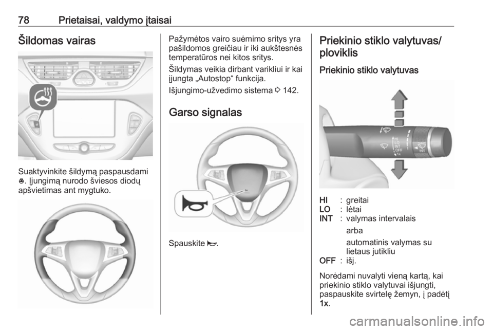 OPEL CORSA E 2017.5 Savininko vadovas (in Lithuanian) 78Prietaisai, valdymo įtaisaiŠildomas vairas
Suaktyvinkite šildymą paspausdami
* . Įjungimą nurodo šviesos diodų
apšvietimas ant mygtuko.
Pažymėtos vairo suėmimo sritys yra
pašildomos gre OPEL CORSA E 2017.5 Savininko vadovas (in Lithuanian) 78Prietaisai, valdymo įtaisaiŠildomas vairas
Suaktyvinkite šildymą paspausdami
* . Įjungimą nurodo šviesos diodų
apšvietimas ant mygtuko.
Pažymėtos vairo suėmimo sritys yra
pašildomos gre