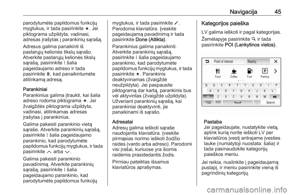 OPEL CORSA E 2018  Informacijos ir pramogų sistemos vadovas (in Lithuanian) Navigacija45parodytumėte papildomus funkcijų
mygtukus, ir tada pasirinkite  f. Jei
piktograma užpildyta, vadinasi,
adresas įrašytas į parankinių sąrašą.
Adresus galima panaikinti iš
pastar�