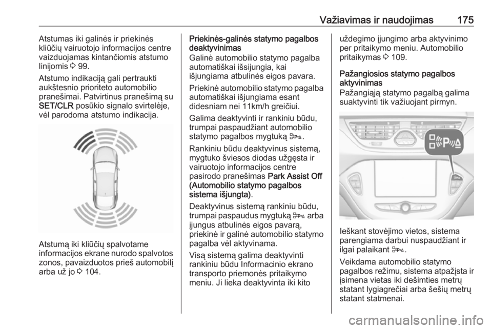 OPEL CORSA E 2018 Savininko vadovas (in Lithuanian) Važiavimas ir naudojimas175Atstumas iki galinės ir priekinės
kliūčių vairuotojo informacijos centre
vaizduojamas kintančiomis atstumo
linijomis 3 99.
Atstumo indikaciją gali pertraukti
aukšt OPEL CORSA E 2018 Savininko vadovas (in Lithuanian) Važiavimas ir naudojimas175Atstumas iki galinės ir priekinės
kliūčių vairuotojo informacijos centre
vaizduojamas kintančiomis atstumo
linijomis 3 99.
Atstumo indikaciją gali pertraukti
aukšt