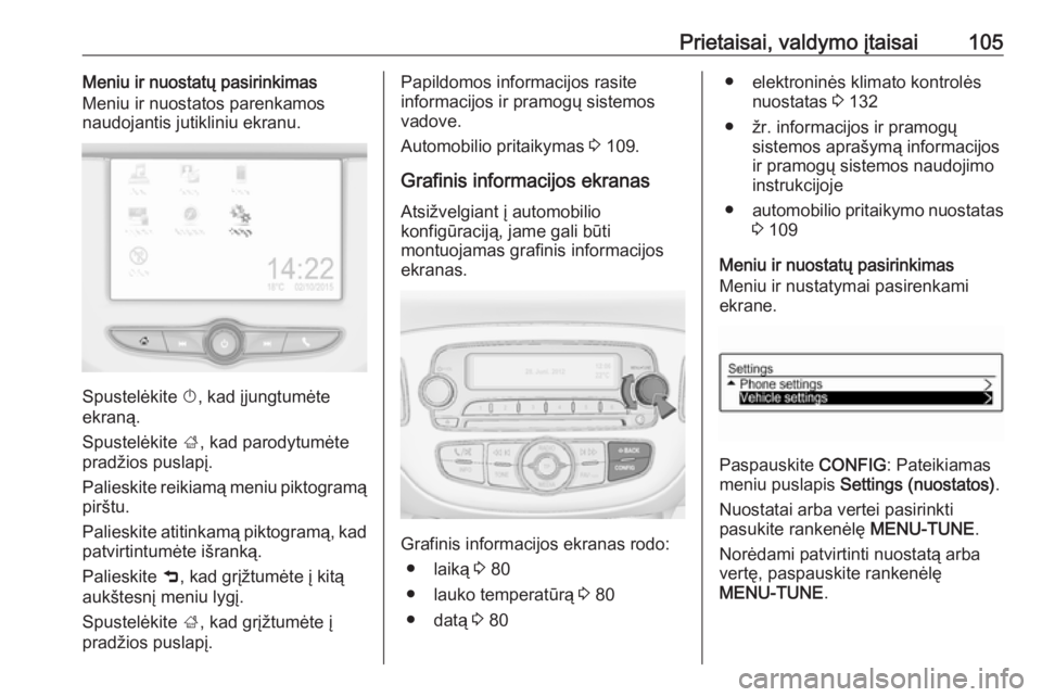 OPEL CORSA E 2018.5 Savininko vadovas (in Lithuanian) Prietaisai, valdymo įtaisai105Meniu ir nuostatų pasirinkimas
Meniu ir nuostatos parenkamos
naudojantis jutikliniu ekranu.
Spustelėkite X, kad įjungtumėte
ekraną.
Spustelėkite ;, kad parodytum OPEL CORSA E 2018.5 Savininko vadovas (in Lithuanian) Prietaisai, valdymo įtaisai105Meniu ir nuostatų pasirinkimas
Meniu ir nuostatos parenkamos
naudojantis jutikliniu ekranu.
Spustelėkite X, kad įjungtumėte
ekraną.
Spustelėkite ;, kad parodytum