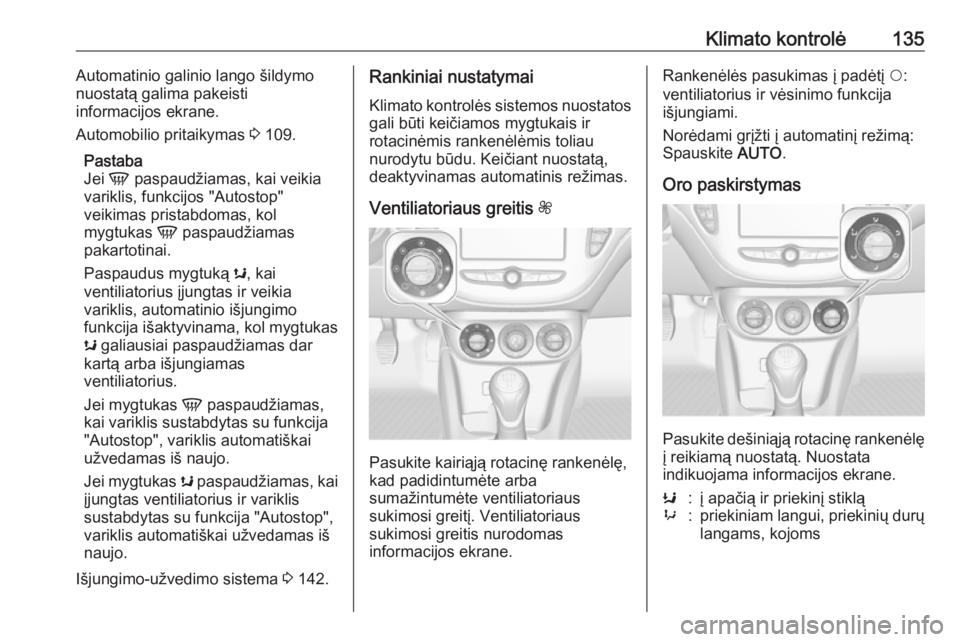 OPEL CORSA E 2018.5  Savininko vadovas (in Lithuanian) Klimato kontrolė135Automatinio galinio lango šildymo
nuostatą galima pakeisti
informacijos ekrane.
Automobilio pritaikymas  3 109.
Pastaba
Jei  V paspaudžiamas, kai veikia
variklis, funkcijos "