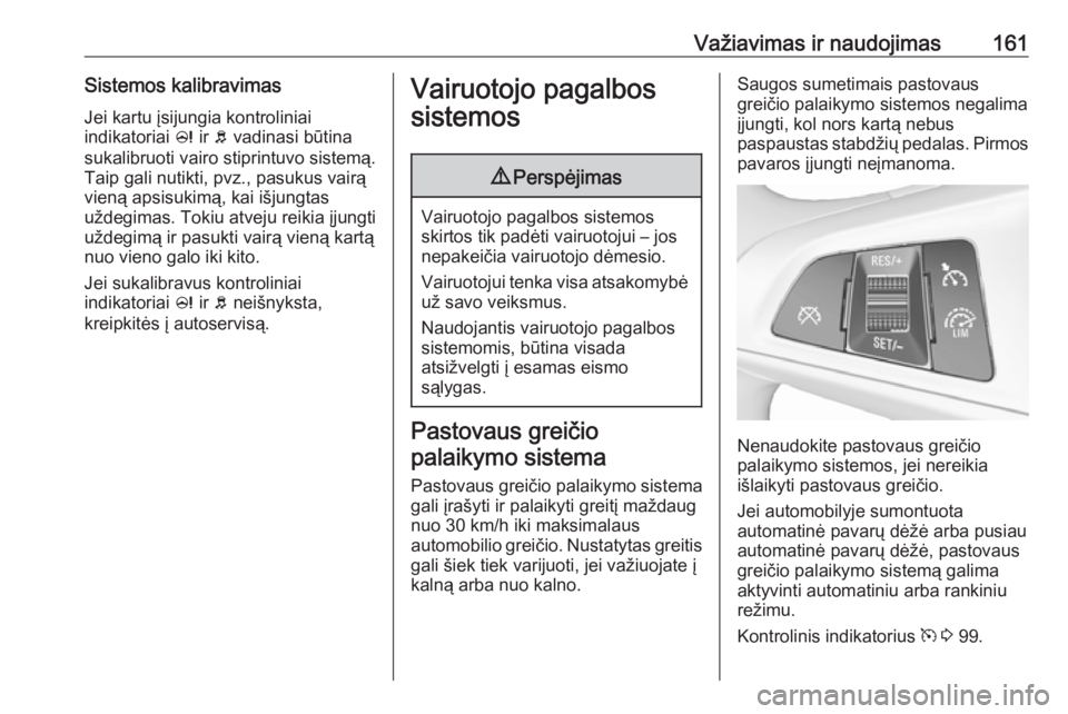 OPEL CORSA E 2018.5 Savininko vadovas (in Lithuanian) Važiavimas ir naudojimas161Sistemos kalibravimasJei kartu įsijungia kontroliniai
indikatoriai c ir b vadinasi būtina
sukalibruoti vairo stiprintuvo sistemą.
Taip gali nutikti, pvz., pasukus vair OPEL CORSA E 2018.5 Savininko vadovas (in Lithuanian) Važiavimas ir naudojimas161Sistemos kalibravimasJei kartu įsijungia kontroliniai
indikatoriai c ir b vadinasi būtina
sukalibruoti vairo stiprintuvo sistemą.
Taip gali nutikti, pvz., pasukus vair