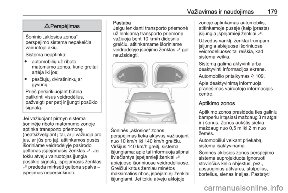 OPEL CORSA E 2018.5 Savininko vadovas (in Lithuanian) Važiavimas ir naudojimas1799Perspėjimas
Šoninio „aklosios zonos“
perspėjimo sistema nepakeičia
vairuotojo akių.
Sistema neaptinka:
● automobilių už riboto matomumo zonos, kurie greitai
a OPEL CORSA E 2018.5 Savininko vadovas (in Lithuanian) Važiavimas ir naudojimas1799Perspėjimas
Šoninio „aklosios zonos“
perspėjimo sistema nepakeičia
vairuotojo akių.
Sistema neaptinka:
● automobilių už riboto matomumo zonos, kurie greitai
a