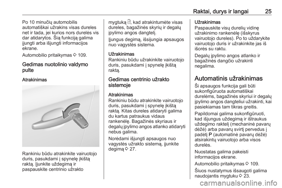 OPEL CORSA E 2018.5  Savininko vadovas (in Lithuanian) Raktai, durys ir langai25Po 10 minučių automobilis
automatiškai užrakins visas dureles
net ir tada, jei kurios nors durelės vis
dar atidarytos. Šią funkciją galima
įjungti arba išjungti info