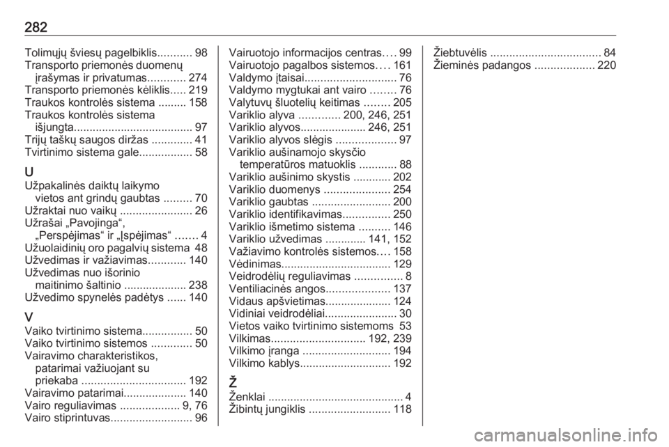 OPEL CORSA E 2018.5  Savininko vadovas (in Lithuanian) 282Tolimųjų šviesų pagelbiklis...........98
Transporto priemonės duomenų įrašymas ir privatumas ............274
Transporto priemonės kėliklis .....219
Traukos kontrolės sistema ......... 15