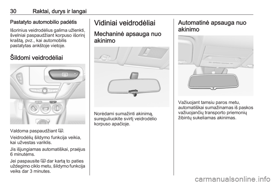 OPEL CORSA E 2018.5  Savininko vadovas (in Lithuanian) 30Raktai, durys ir langaiPastatyto automobilio padėtis
Išorinius veidrodėlius galima užlenkti, švelniai paspaudžiant korpuso išorinį
kraštą, pvz., kai automobilis
pastatytas ankštoje vietoj