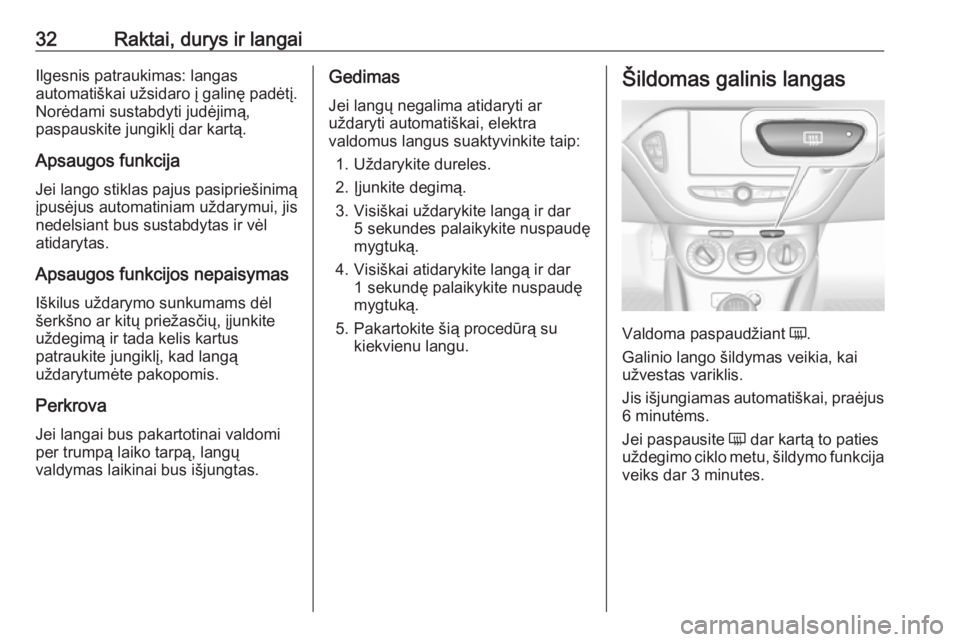 OPEL CORSA E 2018.5  Savininko vadovas (in Lithuanian) 32Raktai, durys ir langaiIlgesnis patraukimas: langas
automatiškai užsidaro į galinę padėtį.
Norėdami sustabdyti judėjimą,
paspauskite jungiklį dar kartą.
Apsaugos funkcija Jei lango stikla