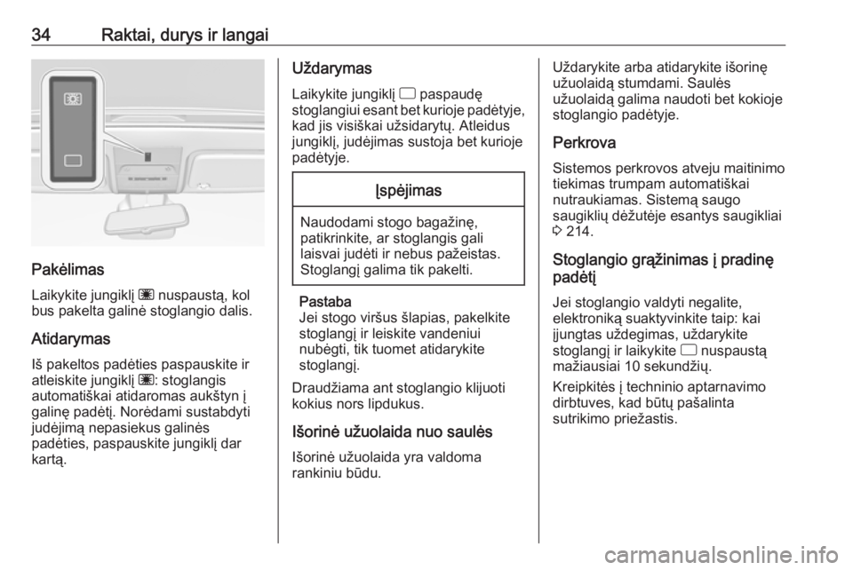 OPEL CORSA E 2018.5  Savininko vadovas (in Lithuanian) 34Raktai, durys ir langai
PakėlimasLaikykite jungiklį  ü nuspaustą, kol
bus pakelta galinė stoglangio dalis.
Atidarymas Iš pakeltos padėties paspauskite ir
atleiskite jungiklį  ü: stoglangis
