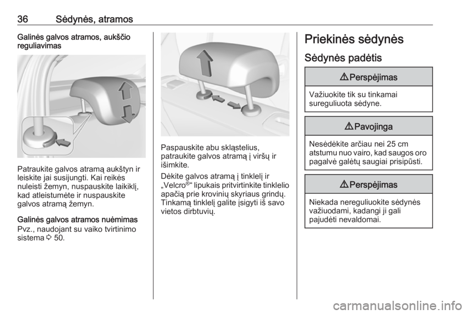 OPEL CORSA E 2018.5  Savininko vadovas (in Lithuanian) 36Sėdynės, atramosGalinės galvos atramos, aukščio
reguliavimas
Patraukite galvos atramą aukštyn ir
leiskite jai susijungti. Kai reikės
nuleisti žemyn, nuspauskite laikiklį,
kad atleistumėte