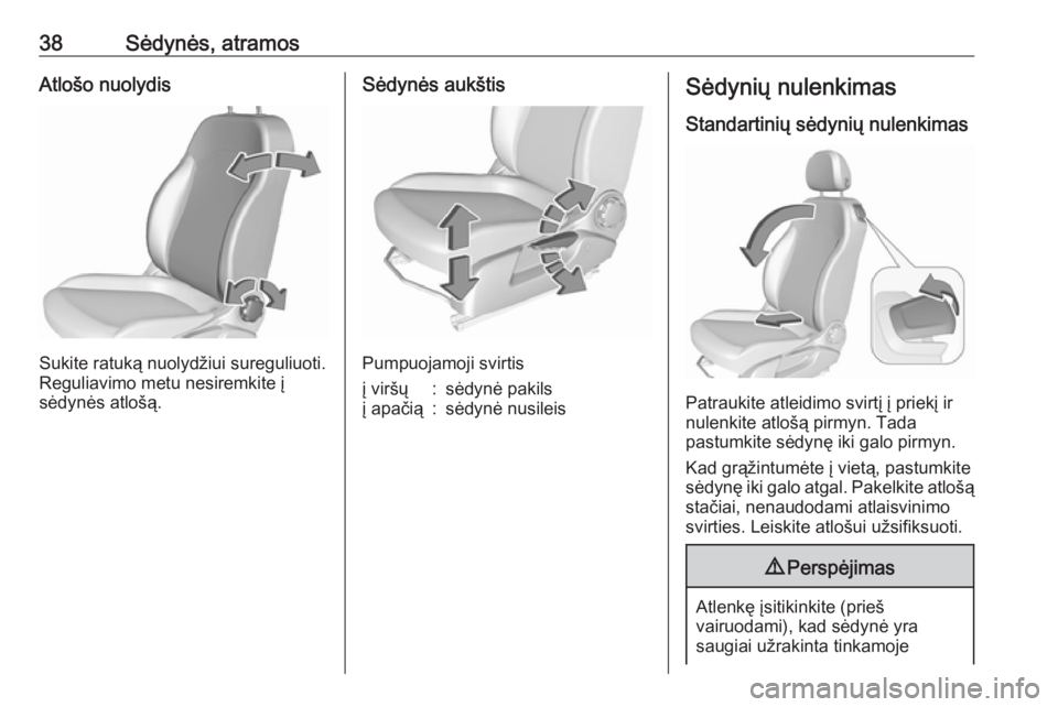 OPEL CORSA E 2018.5  Savininko vadovas (in Lithuanian) 38Sėdynės, atramosAtlošo nuolydis
Sukite ratuką nuolydžiui sureguliuoti.
Reguliavimo metu nesiremkite į
sėdynės atlošą.
Sėdynės aukštis
Pumpuojamoji svirtis
į viršų:sėdynė pakilsį a