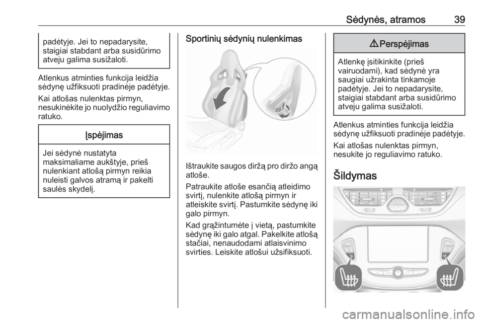 OPEL CORSA E 2018.5  Savininko vadovas (in Lithuanian) Sėdynės, atramos39padėtyje. Jei to nepadarysite,
staigiai stabdant arba susidūrimo
atveju galima susižaloti.
Atlenkus atminties funkcija leidžia
sėdynę užfiksuoti pradinėje padėtyje.
Kai at