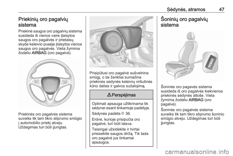 OPEL CORSA E 2018.5  Savininko vadovas (in Lithuanian) Sėdynės, atramos47Priekinių oro pagalviųsistema
Priekinė saugos oro pagalvių sistema
susideda iš vienos vaire įtaisytos
saugos oro pagalvės ir prietaisų
skyde keleivio pusėje įtaisytos vie