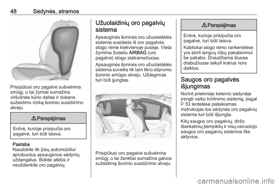 OPEL CORSA E 2018.5  Savininko vadovas (in Lithuanian) 48Sėdynės, atramos
Prisipūtusi oro pagalvė sušvelnina
smūgį, o tai žymiai sumažina
viršutinės kūno dalies ir dubens
sužeidimo riziką šoninio susidūrimo
atveju.
9 Perspėjimas
Erdvė, k