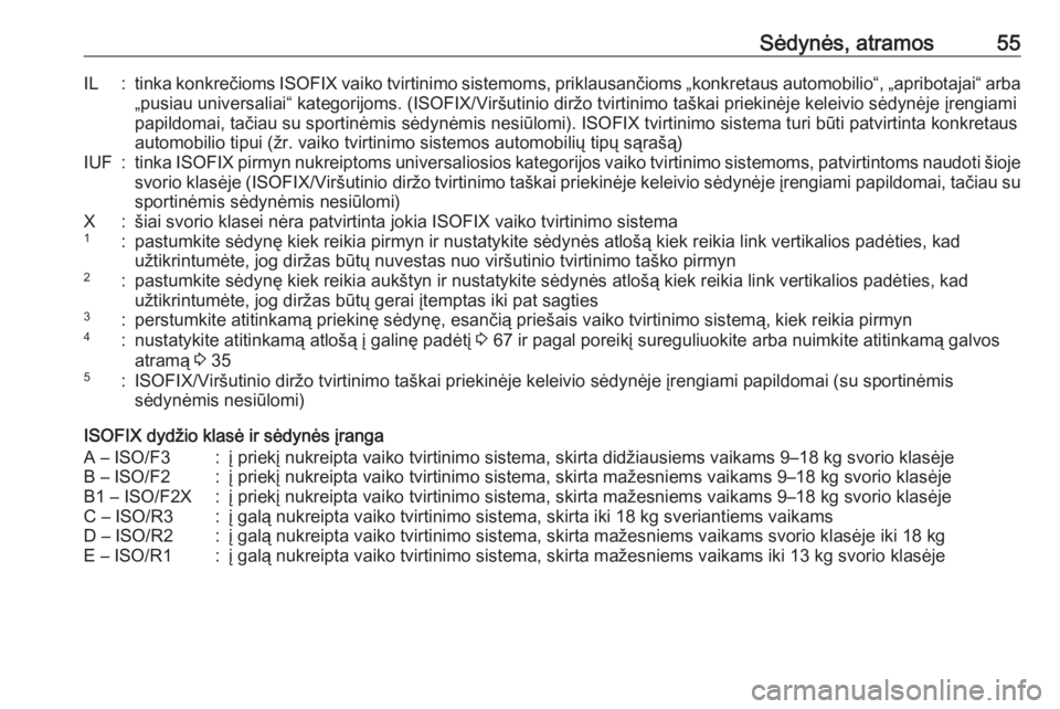 OPEL CORSA E 2018.5  Savininko vadovas (in Lithuanian) Sėdynės, atramos55IL:tinka konkrečioms ISOFIX vaiko tvirtinimo sistemoms, priklausančioms „konkretaus automobilio“, „apribotajai“ arba
„pusiau universaliai“ kategorijoms. (ISOFIX/Virš