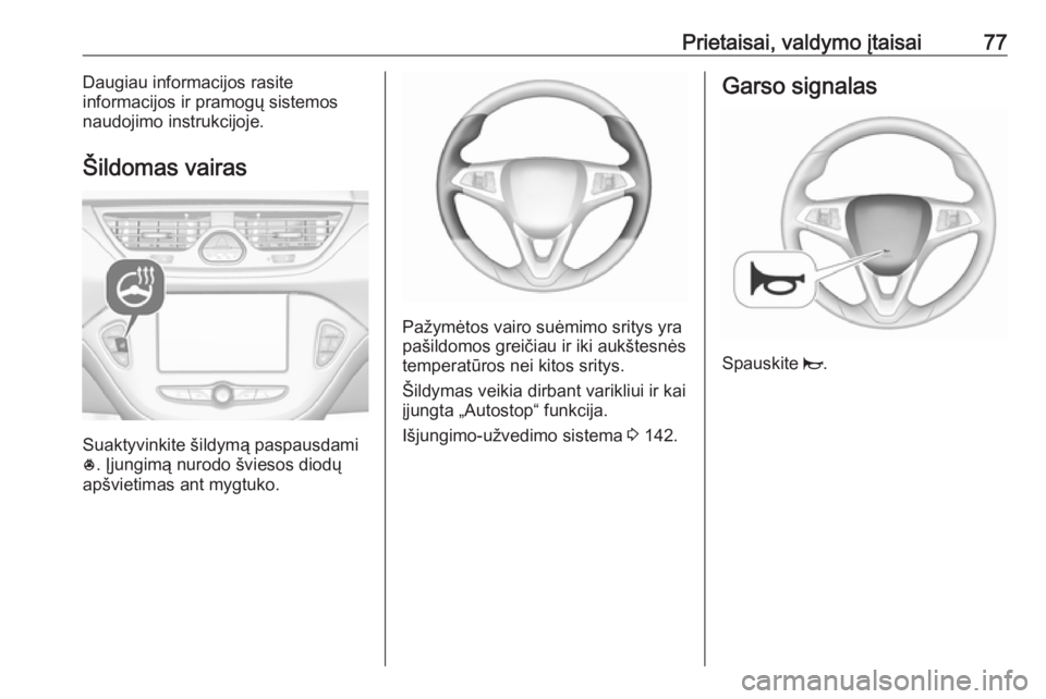 OPEL CORSA E 2018.5  Savininko vadovas (in Lithuanian) Prietaisai, valdymo įtaisai77Daugiau informacijos rasite
informacijos ir pramogų sistemos
naudojimo instrukcijoje.
Šildomas vairas
Suaktyvinkite šildymą paspausdami
* . Įjungimą nurodo šviesos