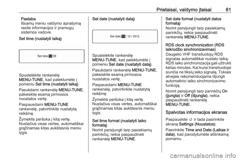 OPEL CORSA E 2018.5  Savininko vadovas (in Lithuanian) Prietaisai, valdymo įtaisai81Pastaba
Išsamų meniu valdymo aprašymą
rasite informacijos ir pramogų
sistemos vadove.
Set time (nustatyti laiką)
Spustelėkite rankenėlę
MENU-TUNE , kad patektum�