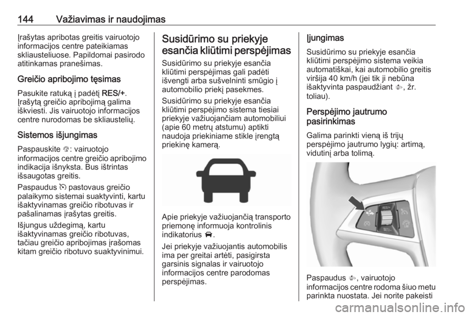 OPEL CORSA E 2019 Savininko vadovas (in Lithuanian) 144Važiavimas ir naudojimasĮrašytas apribotas greitis vairuotojo
informacijos centre pateikiamas
skliausteliuose. Papildomai pasirodo
atitinkamas pranešimas.
Greičio apribojimo tęsimas
Pasukite OPEL CORSA E 2019 Savininko vadovas (in Lithuanian) 144Važiavimas ir naudojimasĮrašytas apribotas greitis vairuotojo
informacijos centre pateikiamas
skliausteliuose. Papildomai pasirodo
atitinkamas pranešimas.
Greičio apribojimo tęsimas
Pasukite