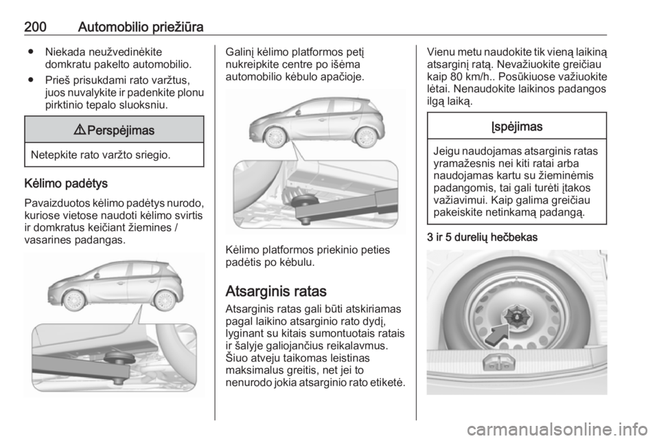 OPEL CORSA E 2019 Savininko vadovas (in Lithuanian) 200Automobilio priežiūra● Niekada neužvedinėkitedomkratu pakelto automobilio.
● Prieš prisukdami rato varžtus, juos nuvalykite ir padenkite plonu
pirktinio tepalo sluoksniu.9 Perspėjimas
Ne OPEL CORSA E 2019 Savininko vadovas (in Lithuanian) 200Automobilio priežiūra● Niekada neužvedinėkitedomkratu pakelto automobilio.
● Prieš prisukdami rato varžtus, juos nuvalykite ir padenkite plonu
pirktinio tepalo sluoksniu.9 Perspėjimas
Ne