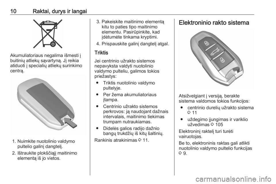 OPEL CORSA F 2020  Savininko vadovas (in Lithuanian) 10Raktai, durys ir langai
Akumuliatoriaus negalima išmesti į
buitinių atliekų sąvartyną. Jį reikia
atiduoti į specialių atliekų surinkimocentrą.
1. Nuimkite nuotolinio valdymo pultelio gali