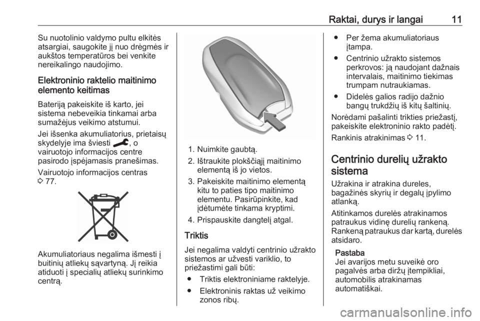 OPEL CORSA F 2020  Savininko vadovas (in Lithuanian) Raktai, durys ir langai11Su nuotolinio valdymo pultu elkitės
atsargiai, saugokite jį nuo drėgmės ir
aukštos temperatūros bei venkite
nereikalingo naudojimo.
Elektroninio raktelio maitinimo
eleme