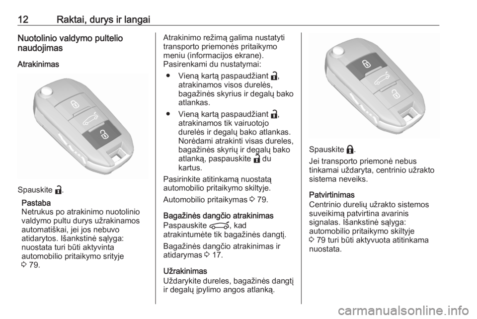 OPEL CORSA F 2020  Savininko vadovas (in Lithuanian) 12Raktai, durys ir langaiNuotolinio valdymo pultelio
naudojimas
Atrakinimas
Spauskite  a.
Pastaba
Netrukus po atrakinimo nuotolinio
valdymo pultu durys užrakinamos
automatiškai, jei jos nebuvo
atida