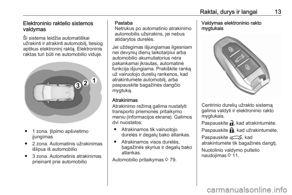 OPEL CORSA F 2020  Savininko vadovas (in Lithuanian) Raktai, durys ir langai13Elektroninio raktelio sistemos
valdymas
Ši sistema leidžia automatiškaiužrakinti ir atrakinti automobilį, tiesiog
aptikus elektroninį raktą. Elektroninis
raktas turi b�
