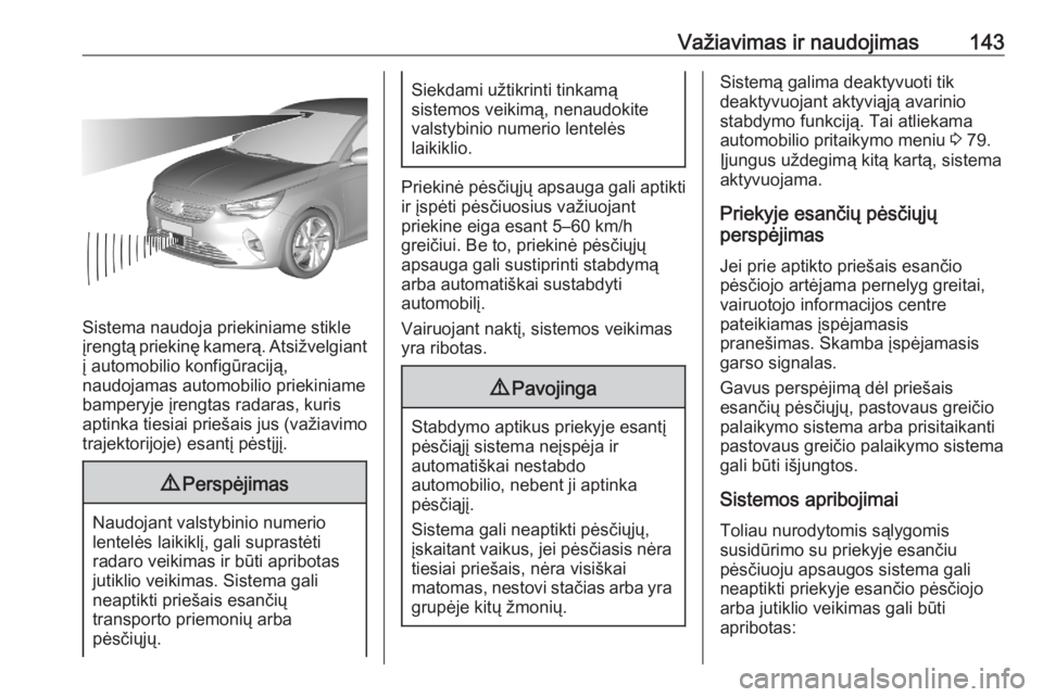 OPEL CORSA F 2020  Savininko vadovas (in Lithuanian) Važiavimas ir naudojimas143
Sistema naudoja priekiniame stikle
įrengtą priekinę kamerą. Atsižvelgiant
į automobilio konfigūraciją,
naudojamas automobilio priekiniame
bamperyje įrengtas radar