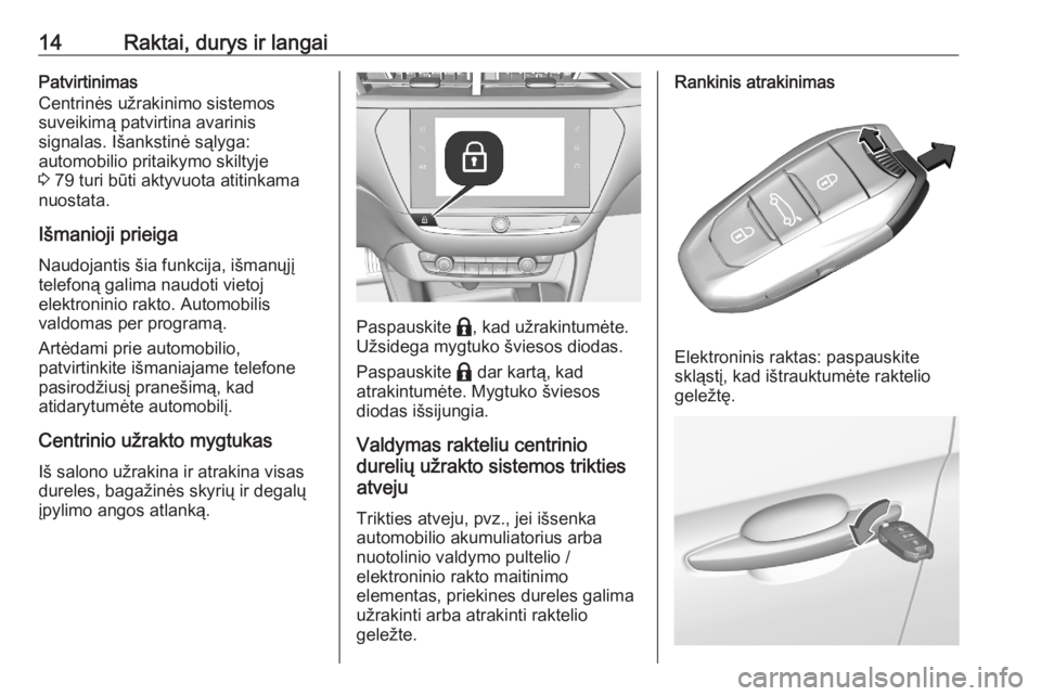 OPEL CORSA F 2020  Savininko vadovas (in Lithuanian) 14Raktai, durys ir langaiPatvirtinimas
Centrinės užrakinimo sistemos
suveikimą patvirtina avarinis
signalas. Išankstinė sąlyga:
automobilio pritaikymo skiltyje
3  79 turi būti aktyvuota atitink