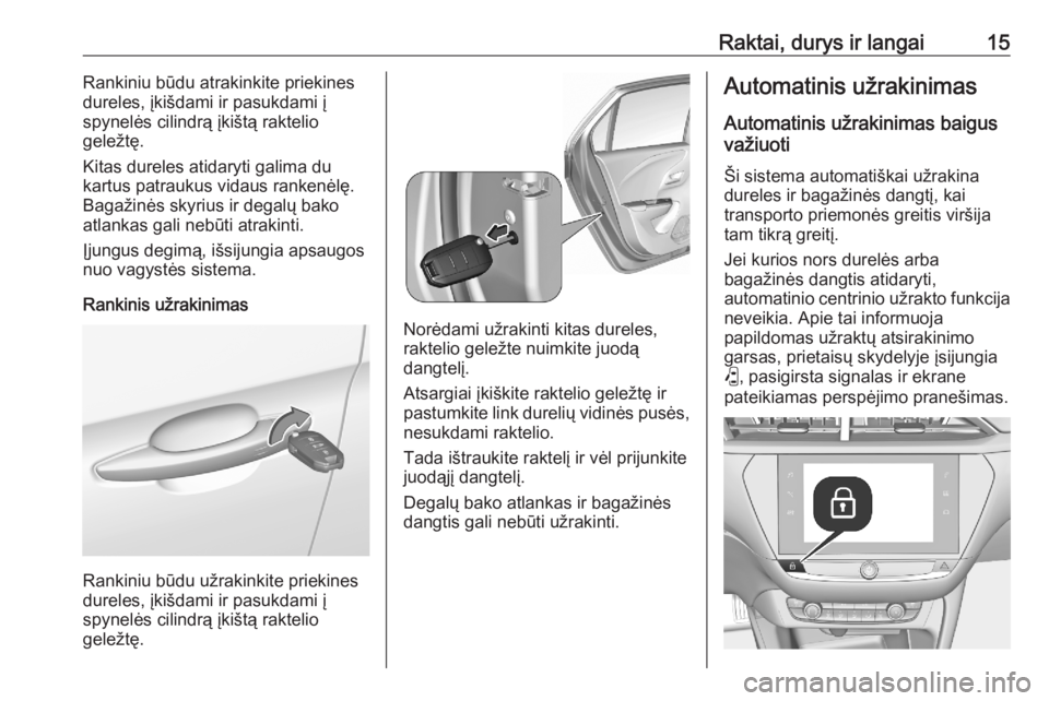 OPEL CORSA F 2020  Savininko vadovas (in Lithuanian) Raktai, durys ir langai15Rankiniu būdu atrakinkite priekines
dureles, įkišdami ir pasukdami į
spynelės cilindrą įkištą raktelio
geležtę.
Kitas dureles atidaryti galima du
kartus patraukus v