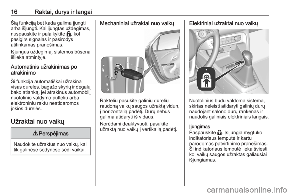 OPEL CORSA F 2020  Savininko vadovas (in Lithuanian) 16Raktai, durys ir langaiŠią funkciją bet kada galima įjungti
arba išjungti. Kai įjungtas uždegimas,
nuspauskite ir palaikykite  b, kol
pasigirs signalas ir pasirodys
atitinkamas pranešimas.
I