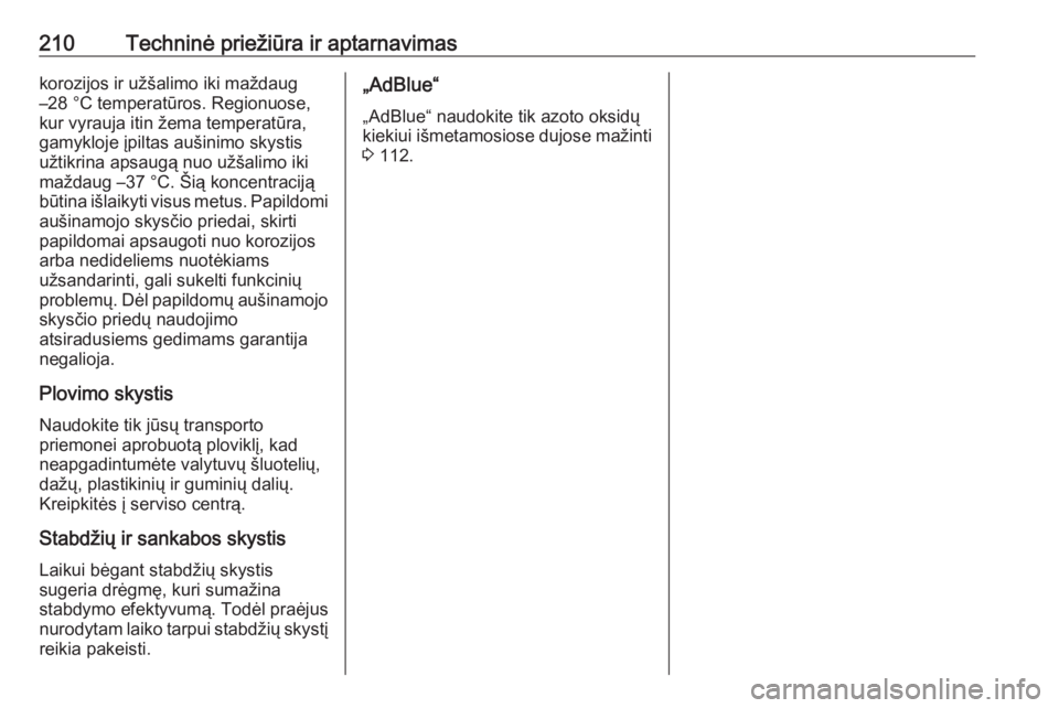 OPEL CORSA F 2020  Savininko vadovas (in Lithuanian) 210Techninė priežiūra ir aptarnavimaskorozijos ir užšalimo iki maždaug
–28 °C temperatūros. Regionuose,
kur vyrauja itin žema temperatūra, gamykloje įpiltas aušinimo skystis
užtikrina a