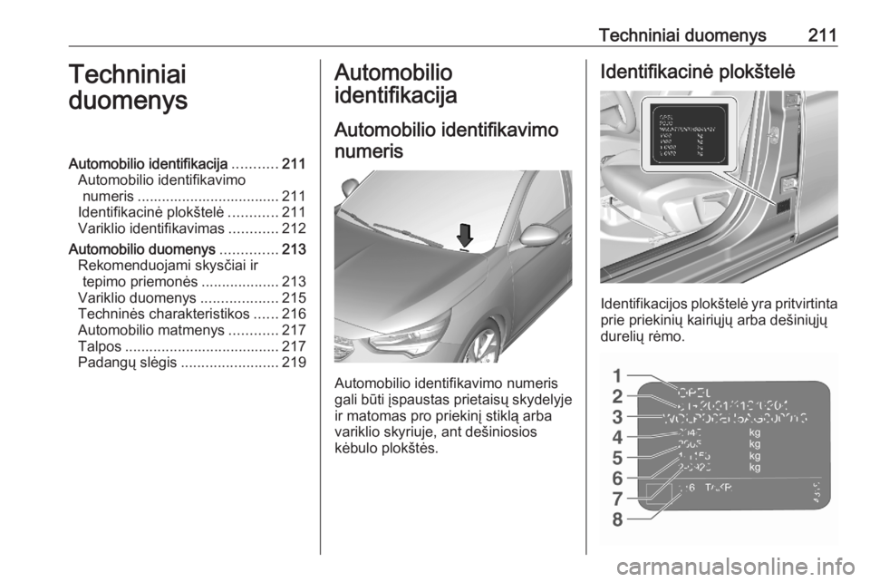 OPEL CORSA F 2020 Savininko vadovas (in Lithuanian) Techniniai duomenys211Techniniai
duomenysAutomobilio identifikacija ...........211
Automobilio identifikavimo numeris ................................... 211
Identifikacinė plokštelė ............21 OPEL CORSA F 2020 Savininko vadovas (in Lithuanian) Techniniai duomenys211Techniniai
duomenysAutomobilio identifikacija ...........211
Automobilio identifikavimo numeris ................................... 211
Identifikacinė plokštelė ............21