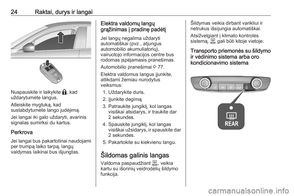 OPEL CORSA F 2020  Savininko vadovas (in Lithuanian) 24Raktai, durys ir langai
Nuspauskite ir laikykite b, kad
uždarytumėte langus.
Atleiskite mygtuką, kad
sustabdytumėte lango judėjimą.
Jei langai iki galo uždaryti, avarinis signalas sumirksi du