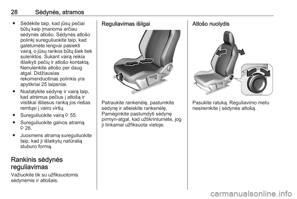 OPEL CORSA F 2020  Savininko vadovas (in Lithuanian) 28Sėdynės, atramos● Sėdėkite taip, kad jūsų pečiaibūtų kaip įmanoma arčiau
sėdynės atlošo. Sėdynės atlošo
polinkį sureguliuokite taip, kad
galėtumėte lengvai pasiekti
vairą, o j