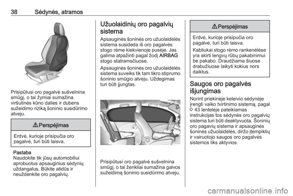 OPEL CORSA F 2020  Savininko vadovas (in Lithuanian) 38Sėdynės, atramos
Prisipūtusi oro pagalvė sušvelnina
smūgį, o tai žymiai sumažina
viršutinės kūno dalies ir dubens
sužeidimo riziką šoninio susidūrimo
atveju.
9 Perspėjimas
Erdvė, k
