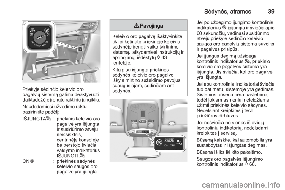 OPEL CORSA F 2020  Savininko vadovas (in Lithuanian) Sėdynės, atramos39
Priekyje sėdinčio keleivio oro
pagalvių sistemą galima deaktyvuoti
daiktadėžėje įrengtu raktiniu jungikliu.
Naudodamiesi užvedimo raktu
pasirinkite padėtį:
IŠJUNGTA *: