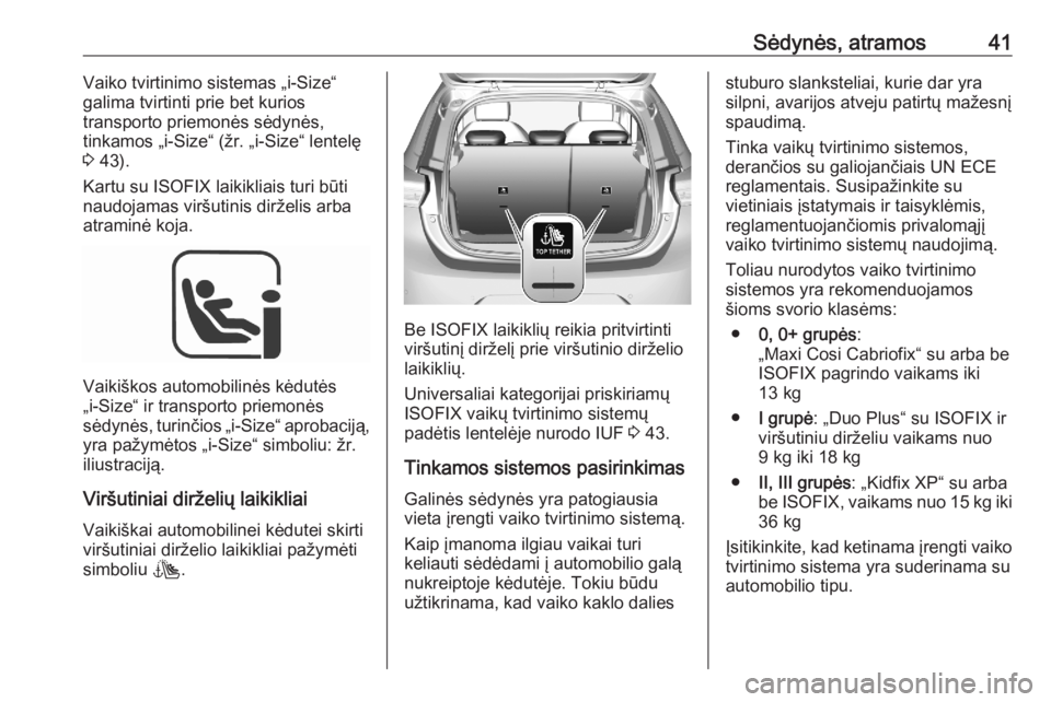 OPEL CORSA F 2020  Savininko vadovas (in Lithuanian) Sėdynės, atramos41Vaiko tvirtinimo sistemas „i-Size“
galima tvirtinti prie bet kurios
transporto priemonės sėdynės,
tinkamos „i-Size“ (žr. „i-Size“ lentelę
3  43).
Kartu su ISOFIX l