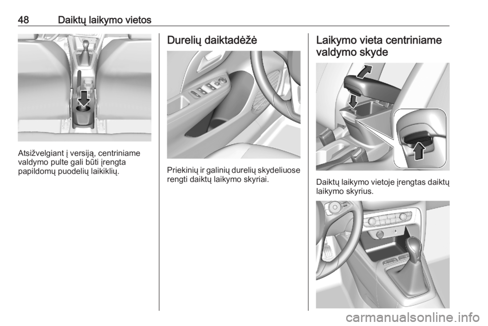 OPEL CORSA F 2020  Savininko vadovas (in Lithuanian) 48Daiktų laikymo vietos
Atsižvelgiant į versiją, centriniame
valdymo pulte gali būti įrengta
papildomų puodelių laikiklių.
Durelių daiktadėžė
Priekinių ir galinių durelių skydeliuose r