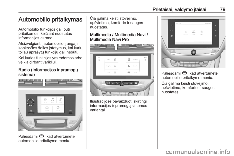 OPEL CORSA F 2020  Savininko vadovas (in Lithuanian) Prietaisai, valdymo įtaisai79Automobilio pritaikymas
Automobilio funkcijos gali būti
pritaikomos, keičiant nuostatas
informacijos ekrane.
Atsižvelgiant į automobilio įrangą ir
konkrečios šali