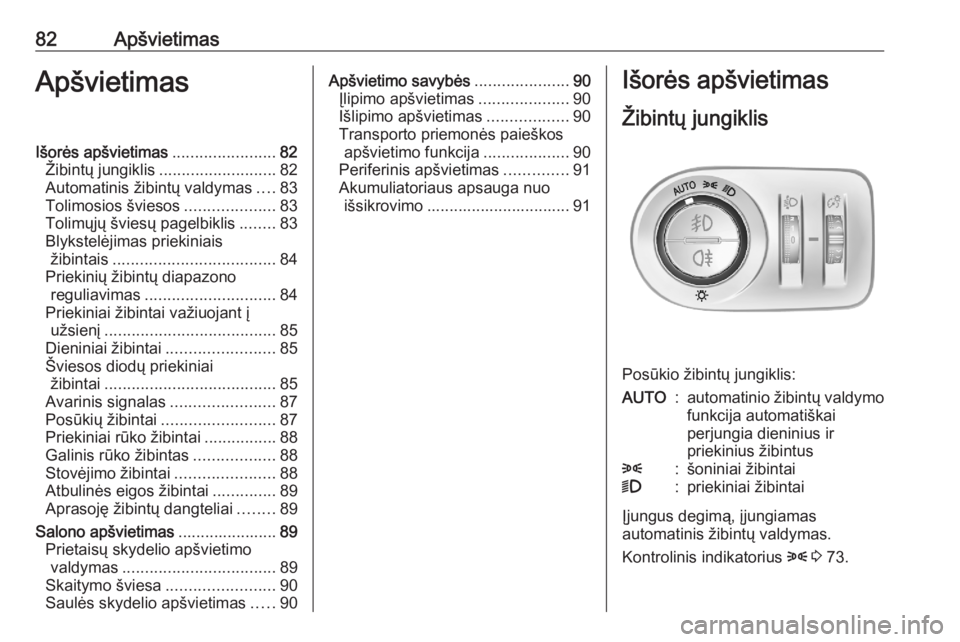 OPEL CORSA F 2020  Savininko vadovas (in Lithuanian) 82ApšvietimasApšvietimasIšorės apšvietimas.......................82
Žibintų jungiklis .......................... 82
Automatinis žibintų valdymas ....83
Tolimosios šviesos ...................