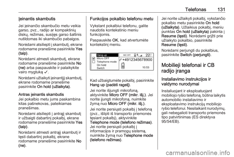 OPEL CROSSLAND X 2017.75  Informacijos ir pramogų sistemos vadovas (in Lithuanian) Telefonas131Įeinantis skambutisJei įeinančio skambučio metu veikia
garso, pvz., radijo ar kompaktinių
diskų, režimas, susijęs garso šaltinis nutildomas iki skambučio pabaigos.
Norėdami atsi