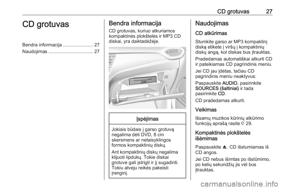 OPEL CROSSLAND X 2017.75 Informacijos ir pramogų sistemos vadovas (in Lithuanian) CD grotuvas27CD grotuvasBendra informacija.......................27
Naudojimas .................................. 27Bendra informacija
CD grotuvas, kuriuo atkuriamos
kompaktinės plokštelės ir MP3 C OPEL CROSSLAND X 2017.75 Informacijos ir pramogų sistemos vadovas (in Lithuanian) CD grotuvas27CD grotuvasBendra informacija.......................27
Naudojimas .................................. 27Bendra informacija
CD grotuvas, kuriuo atkuriamos
kompaktinės plokštelės ir MP3 C