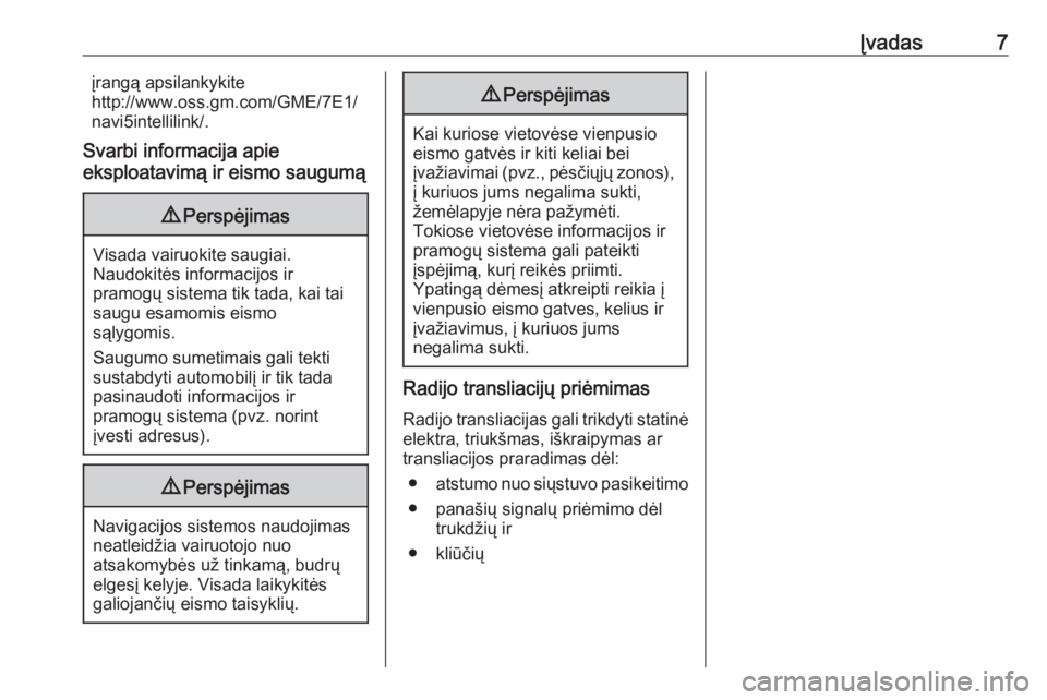 OPEL CROSSLAND X 2017.75  Informacijos ir pramogų sistemos vadovas (in Lithuanian) Įvadas7įrangą apsilankykite
http://www.oss.gm.com/GME/7E1/
navi5intellilink/.
Svarbi informacija apie
eksploatavimą ir eismo saugumą9 Perspėjimas
Visada vairuokite saugiai.
Naudokitės informaci
