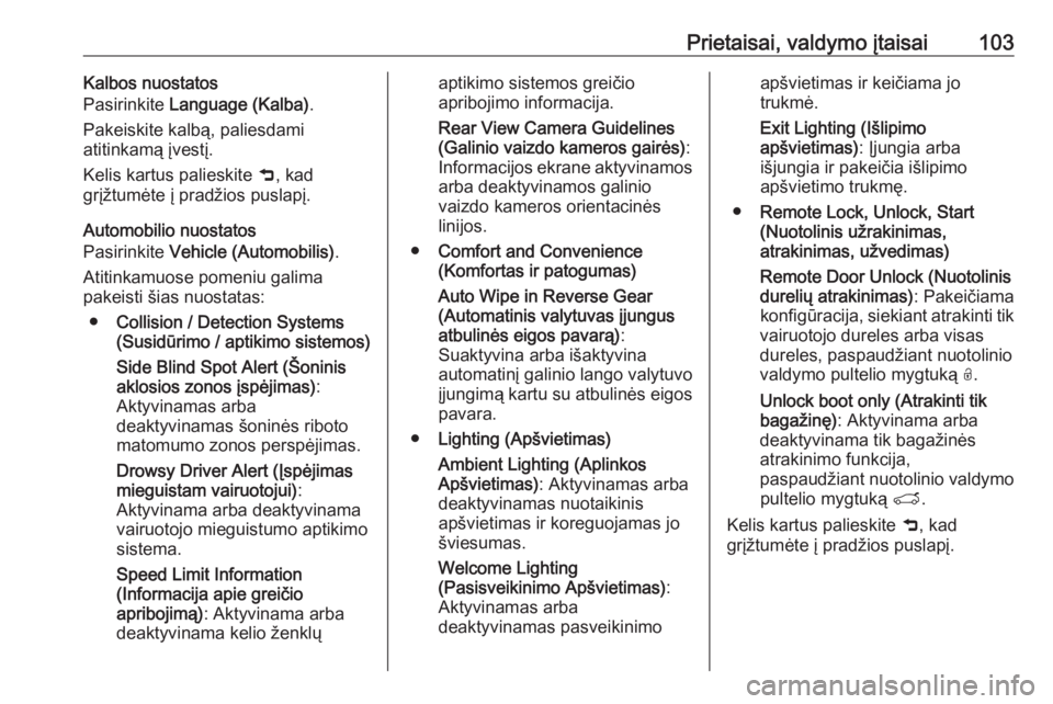 OPEL CROSSLAND X 2017.75  Savininko vadovas (in Lithuanian) Prietaisai, valdymo įtaisai103Kalbos nuostatos
Pasirinkite  Language (Kalba) .
Pakeiskite kalbą, paliesdami
atitinkamą įvestį.
Kelis kartus palieskite  9, kad
grįžtumėte į pradžios puslapį.